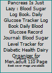 I Am Not Ill, My Pancreas Is Just Lazy : Blood Sugar Log Book. Daily Glucose Tracker Log Book Daily Blood Glucose Record Journal: Blood Sugar Level Tracker for Diabetic Health Dairy Organizer for Men,