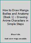 How to Draw Manga Bodies and Anatomy (Book 1) : Drawing Anime Characters in Simple Steps