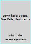 Paperback Down here: Strega, Blue Belle, Hard candy Book