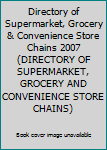 Paperback Directory of Supermarket, Grocery & Convenience Store Chains 2007 (DIRECTORY OF SUPERMARKET, GROCERY AND CONVENIENCE STORE CHAINS) Book