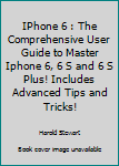 Paperback IPhone 6 : The Comprehensive User Guide to Master Iphone 6, 6 S and 6 S Plus! Includes Advanced Tips and Tricks! Book