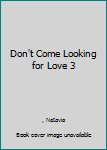 Paperback Don't Come Looking for Love 3 Book