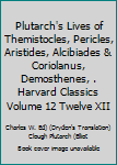 Plutarch's Lives of Themistocles, Pericles, Aristides, Alcibiades & Coriolanus, Demosthenes, . Harvard Classics Volume 12 Twelve XII
