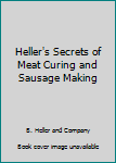 Hardcover Heller's Secrets of Meat Curing and Sausage Making Book