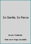 Paperback So Gentle, So Fierce Book