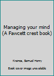 Unknown Binding Managing your mind (A Fawcett crest book) Book