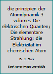 Hardcover die prinzipien der Atomdynamik 3 volumes Die elektrischen Quanten; Die elementare Strahlung; die Elektrizitat im chemischen Atom Book