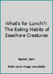 Hardcover What's for Lunch?: The Eating Habits of Seashore Creatures Book
