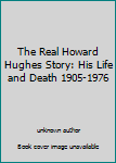 Unknown Binding The Real Howard Hughes Story: His Life and Death 1905-1976 Book