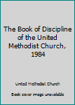 Hardcover The Book of Discipline of the United Methodist Church, 1984 Book