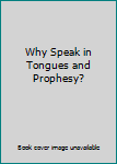 Unknown Binding Why Speak in Tongues and Prophesy? Book