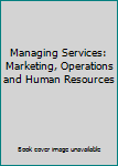 Managing Services: Marketing, Operations and Human Resources