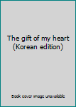 Paperback The gift of my heart (Korean edition) Book