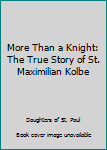 Hardcover More Than a Knight: The True Story of St. Maximilian Kolbe Book