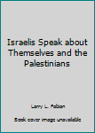 Hardcover Israelis Speak about Themselves and the Palestinians Book