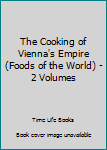 Hardcover The Cooking of Vienna's Empire (Foods of the World) - 2 Volumes Book