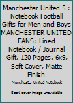 MANCHESTER UNITED  5 : Notebook Football Gifts For Men And Boys MANCHESTER UNITED  FANS: Lined Notebook / Journal Gift, 120 Pages, 6x9, Soft Cover, Matte Finish