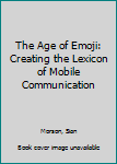 Paperback The Age of Emoji: Creating the Lexicon of Mobile Communication Book