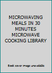 Hardcover MICROWAVING MEALS IN 30 MINUTES MICROWAVE COOKING LIBRARY Book