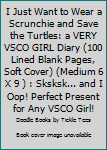 Paperback I Just Want to Wear a Scrunchie and Save the Turtles: a VERY VSCO GIRL Diary (100 Lined Blank Pages, Soft Cover) (Medium 6 X 9 ) : Sksksk... and I Oop! Perfect Present for Any VSCO Girl! Book