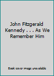 Hardcover John Fitzgerald Kennedy . . . As We Remember Him Book