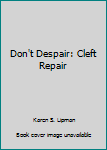 Paperback Don't Despair: Cleft Repair Book