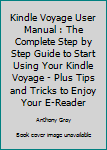 Paperback Kindle Voyage User Manual : The Complete Step by Step Guide to Start Using Your Kindle Voyage - Plus Tips and Tricks to Enjoy Your E-Reader Book