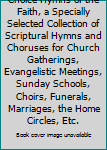 Choice Hymns of the Faith, a Specially Selected Collection of Scriptural Hymns and Choruses for Church Gatherings, Evangelistic Meetings, Sunday Schools, Choirs, Funerals, Marriages, the Home Circles,