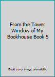 Hardcover From the Tower Window of My Bookhouse Book 5 Book