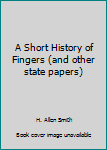 Hardcover A Short History of Fingers (and other state papers) Book