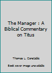 The Manager : A Biblical Commentary on Titus