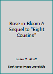 Hardcover Rose in Bloom A Sequel to "Eight Cousins" Book