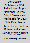 Composition Notebook: Wide Ruled Lined Paper Notebook Journal: Bright Skateboard Workbook for Boys Girls Kids Teens Students for Back to School and Home College Writing Notes