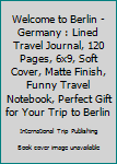 Paperback Welcome to Berlin - Germany : Lined Travel Journal, 120 Pages, 6x9, Soft Cover, Matte Finish, Funny Travel Notebook, Perfect Gift for Your Trip to Berlin Book