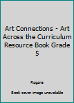 Paperback Art Connections - Art Across the Curriculum Resource Book Grade 5 Book