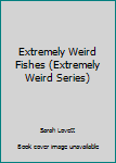 Extremely Weird Fishes (Extremely Weird)