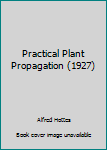 Hardcover Practical Plant Propagation (1927) Book