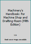 Hardcover Machinery's Handbook: For Machine Shop and Drafting-Room (Fifth Edition) Book