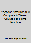 Unknown Binding Yoga for Americans: A Complete 6 Weeks' Course For Home Practice Book