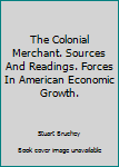 Paperback The Colonial Merchant. Sources And Readings. Forces In American Economic Growth. Book