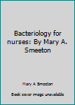 Unknown Binding Bacteriology for nurses: By Mary A. Smeeton Book