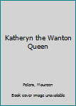 Hardcover Katheryn the Wanton Queen [Large Print] Book