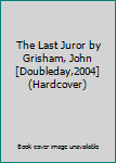 The Last Juror by Grisham, John [Doubleday,2004] (Hardcover)