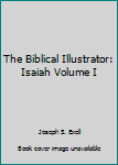 Hardcover The Biblical Illustrator: Isaiah Volume I Book