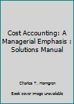 Paperback Cost Accounting: A Managerial Emphasis : Solutions Manual Book