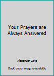 Hardcover Your Prayers are Always Answered Book