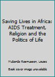 Hardcover Saving Lives in Africa: AIDS Treatment, Religion and the Politics of Life Book