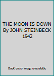 THE MOON IS DOWN By JOHN STEINBECK 1942