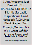 Paperback I Am Awesome Just Deal with It - RAINBOW EDITION: a Slightly Sarcastic Inspirational Lined Notebook (100 Lined Blank Pages, Soft Cover) (Medium 6 X 9 ) : Great Gift for Anyone Awesome! Book