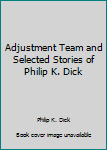 Adjustment Team and Selected Stories of Philip K. Dick